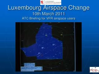 Luxembourg Airspace Change 10th March 2011 ATC Briefing for VFR airspace users