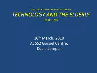 SSGC SENIOR CITIZEN CHRISTIAN FELLOWSHIP TECHNOLOGY AND THE ELDERLY By KC UNG