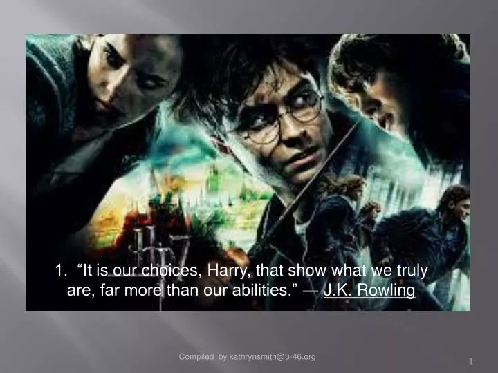 1 it is our choices harry that show what we truly are far more than our abilities j k rowling