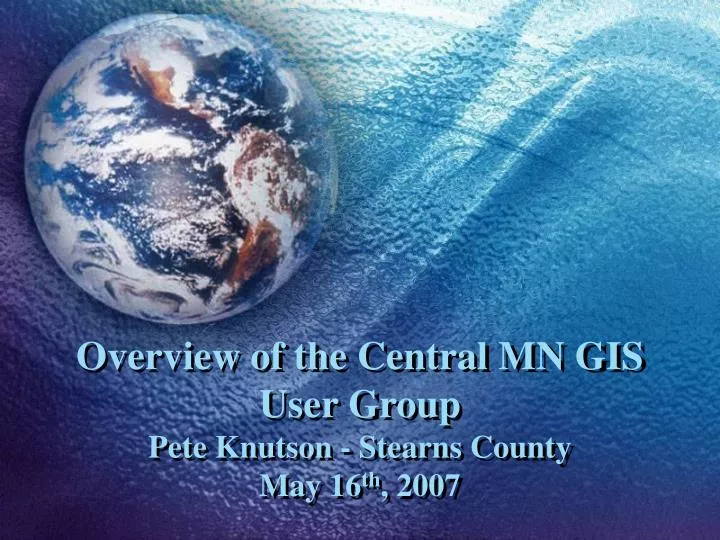 overview of the central mn gis user group pete knutson stearns county may 16 th 2007