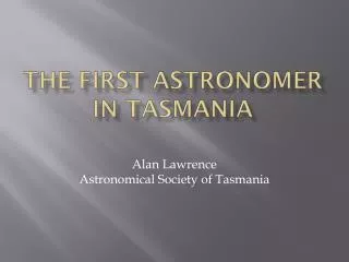 The First Astronomer in Tasmania