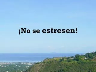 no se estresen