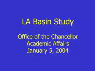 LA Basin Study Office of the Chancellor Academic Affairs January 5, 2004
