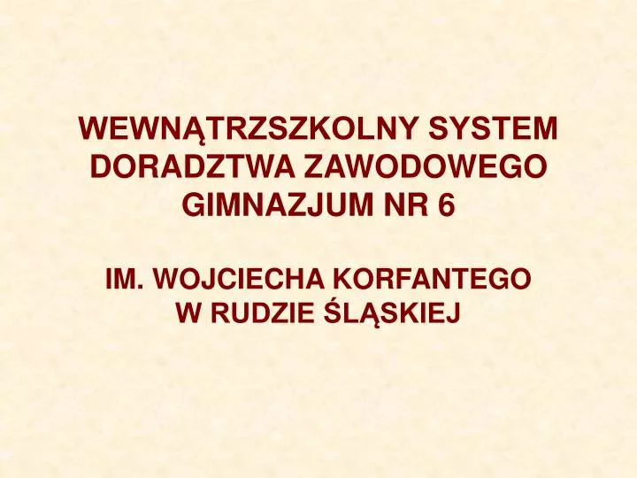 wewn trzszkolny system doradztwa zawodowego gimnazjum nr 6 im wojciecha korfantego w rudzie l skiej