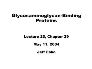Glycosaminoglycan-Binding Proteins Lecture 25, Chapter 29 May 11, 2004 Jeff Esko