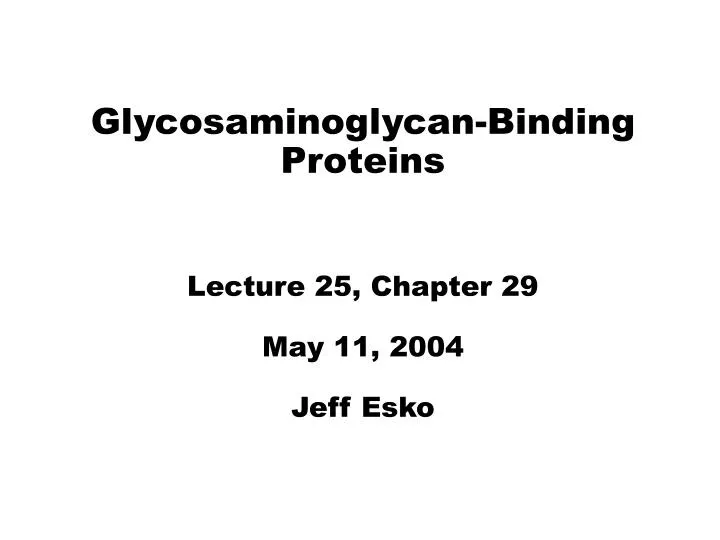 glycosaminoglycan binding proteins lecture 25 chapter 29 may 11 2004 jeff esko