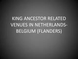 KING ANCESTOR RELATED VENUES IN NETHERLANDS-BELGIUM (FLANDERS)