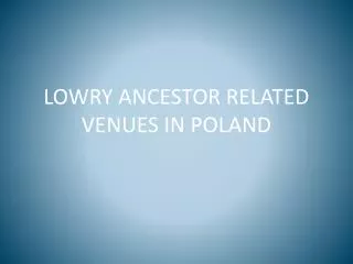 LOWRY ANCESTOR RELATED VENUES IN POLAND