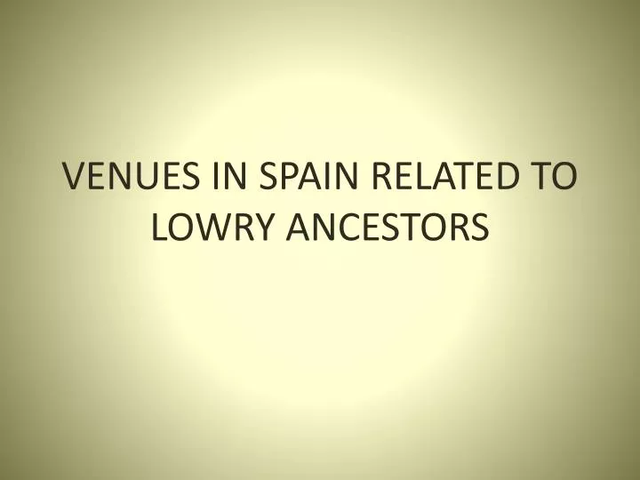 venues in spain related to lowry ancestors