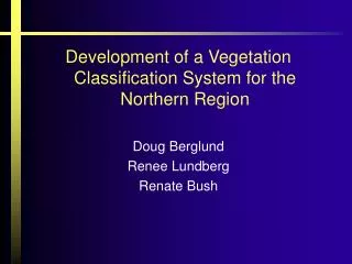 Development of a Vegetation Classification System for the Northern Region Doug Berglund