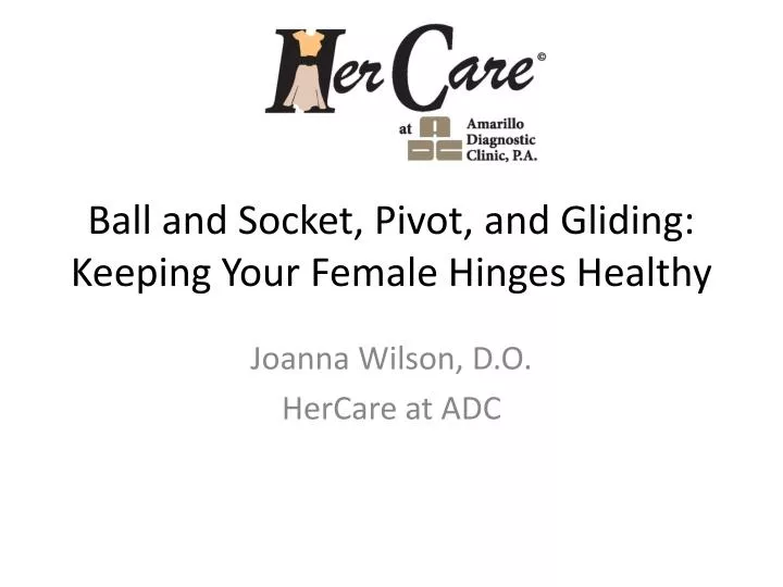 ball and socket pivot and gliding keeping your female hinges healthy