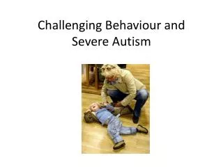 Challenging Behaviour and Severe Autism
