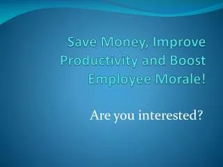 Save Money, Improve Productivity and Boost Employee Morale!