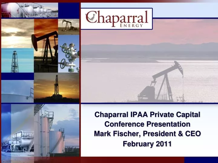 chaparral ipaa private capital conference presentation mark fischer president ceo february 2011