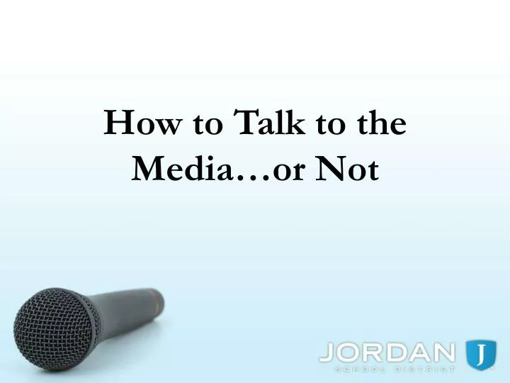 how to talk to the media or not