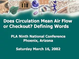 Does Circulation Mean Air Flow or Checkout? Defining Words PLA Ninth National Conference