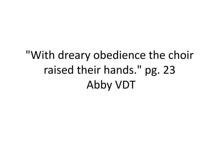 with dreary obedience the choir raised their hands pg 23 abby vdt