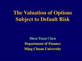 The Valuation of Options Subject to Default Risk Shen-Yuan Chen Department of Finance