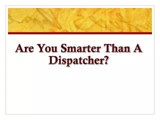 Are You Smarter Than A Dispatcher?