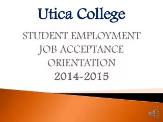 Utica College STUDENT EMPLOYMENT JOB ACCEPTANCE ORIENTATION 2014-2015