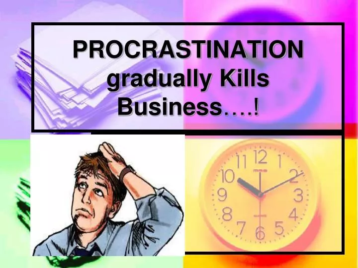 procrastination gradually kills business
