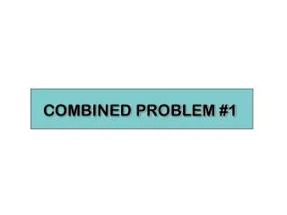 COMBINED PROBLEM #1