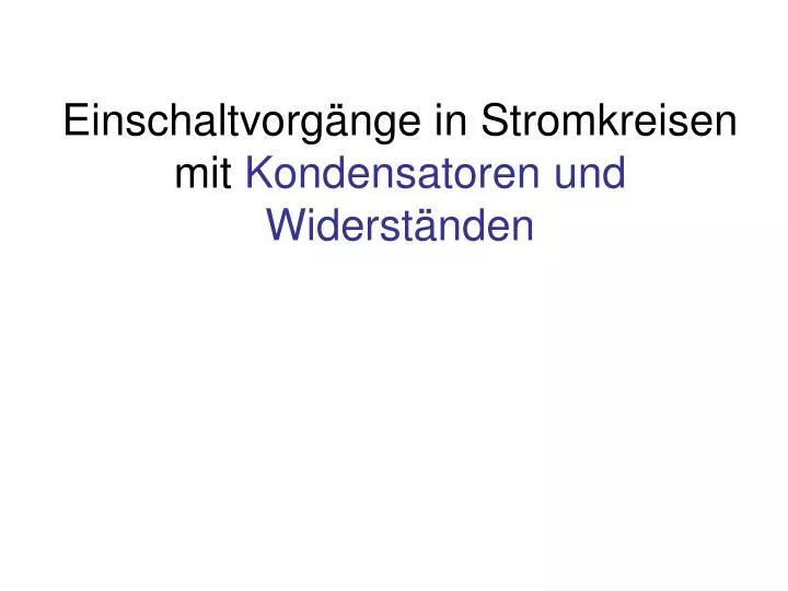 einschaltvorg nge in stromkreisen mit kondensatoren und widerst nden