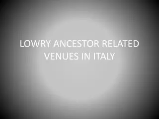 LOWRY ANCESTOR RELATED VENUES IN ITALY