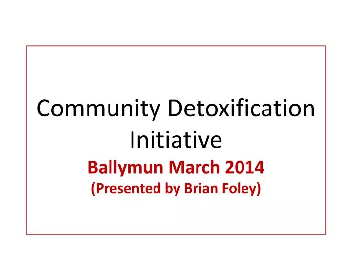 community detoxification initiative ballymun march 2014 presented by brian foley