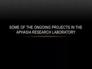 Some of the ongoing projects in the aphasia research laboratory