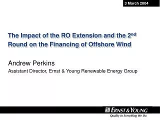 The Impact of the RO Extension and the 2 nd Round on the Financing of Offshore Wind