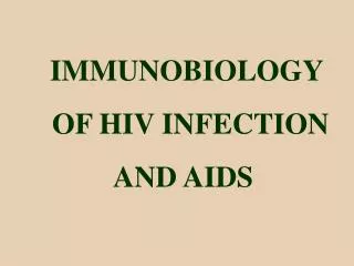 IMMUNOBIOLOGY OF HIV INFECTION AND AIDS