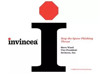 Stop the Spear Phishing Threat Steve Ward Vice President Invincea , Inc.