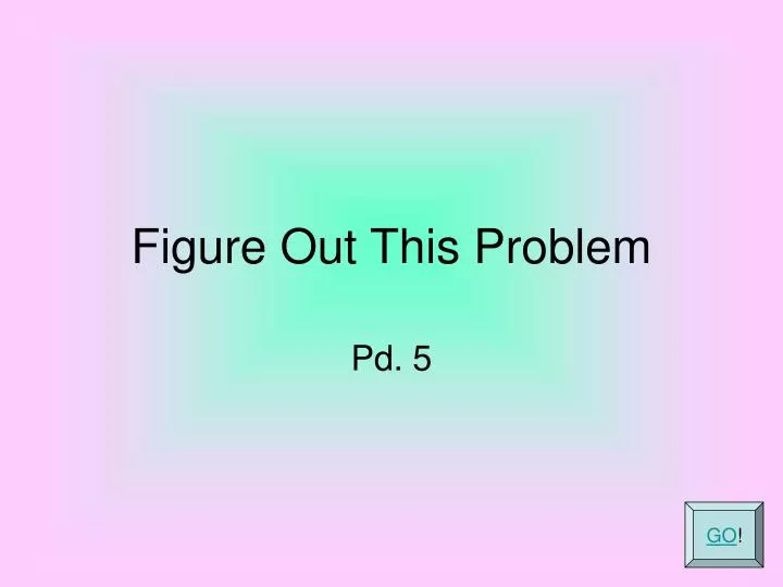 figure out this problem
