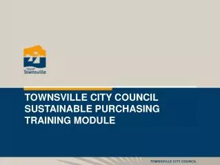 TOWNSVILLE CITY COUNCIL SUSTAINABLE PURCHASING TRAINING MODULE