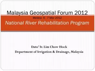 Malaysia Geospatial Forum 2012 Melaka 6 - 7 Mar 2012 National River Rehabilitation Program
