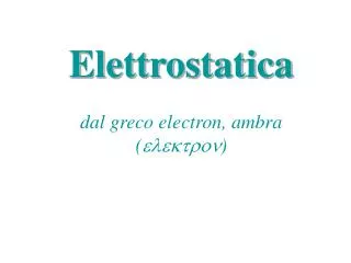 elettrostatica dal greco electron ambra elektron