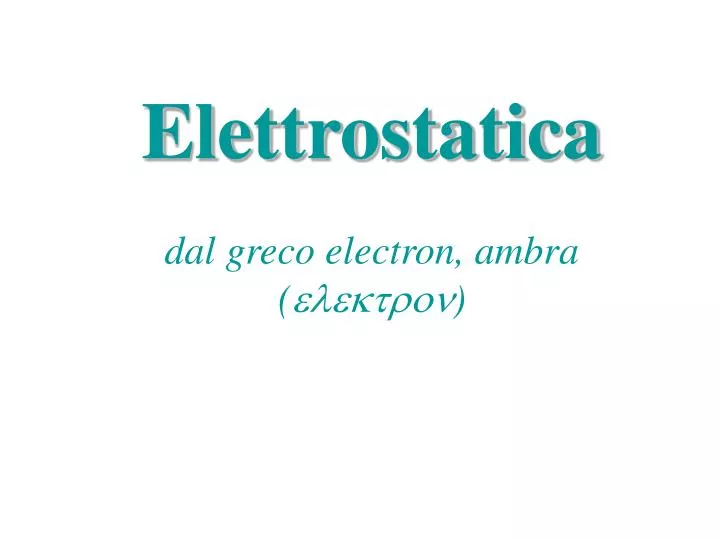 elettrostatica dal greco electron ambra elektron