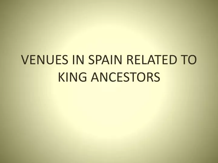 venues in spain related to king ancestors
