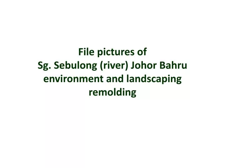 file pictures of sg sebulong river johor bahru environment and landscaping remolding