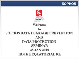 Welcome to SOPHOS DATA LEAKAGE PREVENTION AND DATA PROTECTION SEMINAR 28 JAN 2010