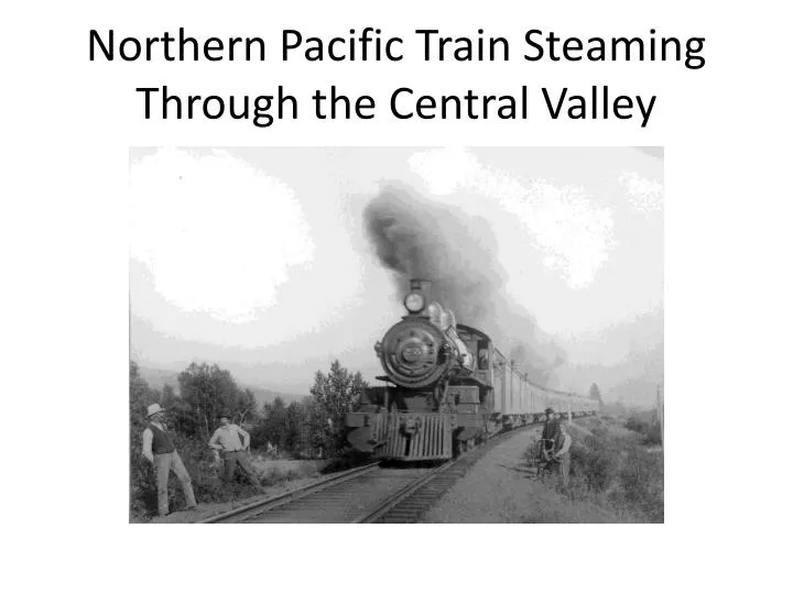 northern pacific train steaming through the central valley