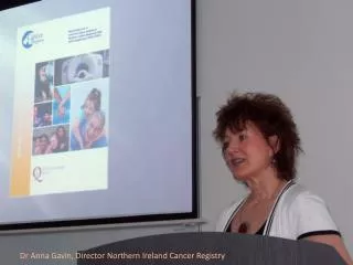 Dr Anna Gavin, Director Northern Ireland Cancer Registry