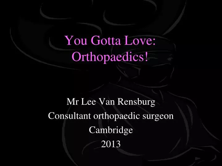 you gotta love orthopaedics