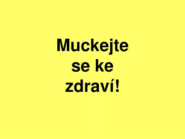 muckejte se ke zdrav