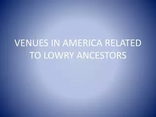 VENUES IN AMERICA RELATED TO LOWRY ANCESTORS