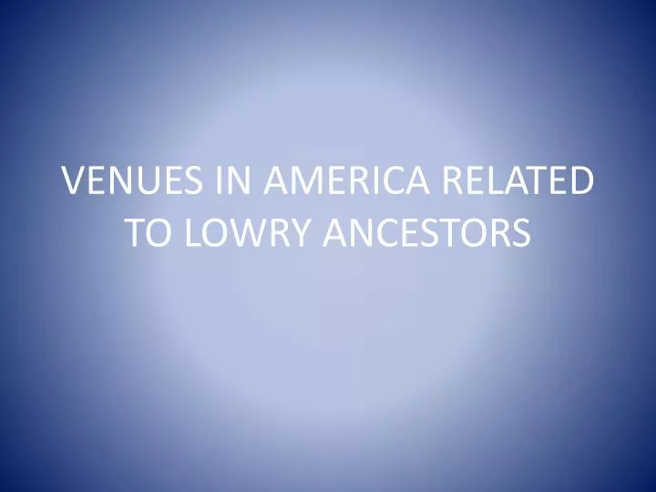 venues in america related to lowry ancestors