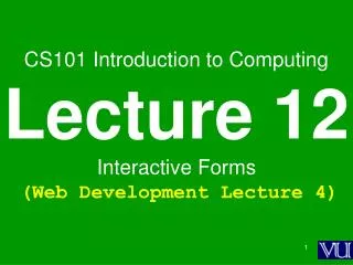 CS101 Introduction to Computing Lecture 12 Interactive Forms (Web Development Lecture 4)