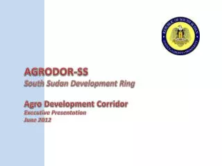AGRODOR-SS South Sudan Development Ring Agro Development Corridor Executive Presentation June 2012