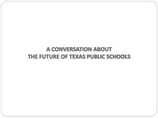 A CONVERSATION ABOUT THE FUTURE OF TEXAS PUBLIC SCHOOLS